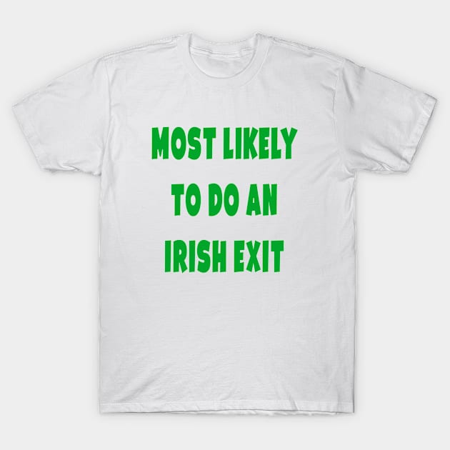 Most likely to do an irish exit T-Shirt by A Zee Marketing